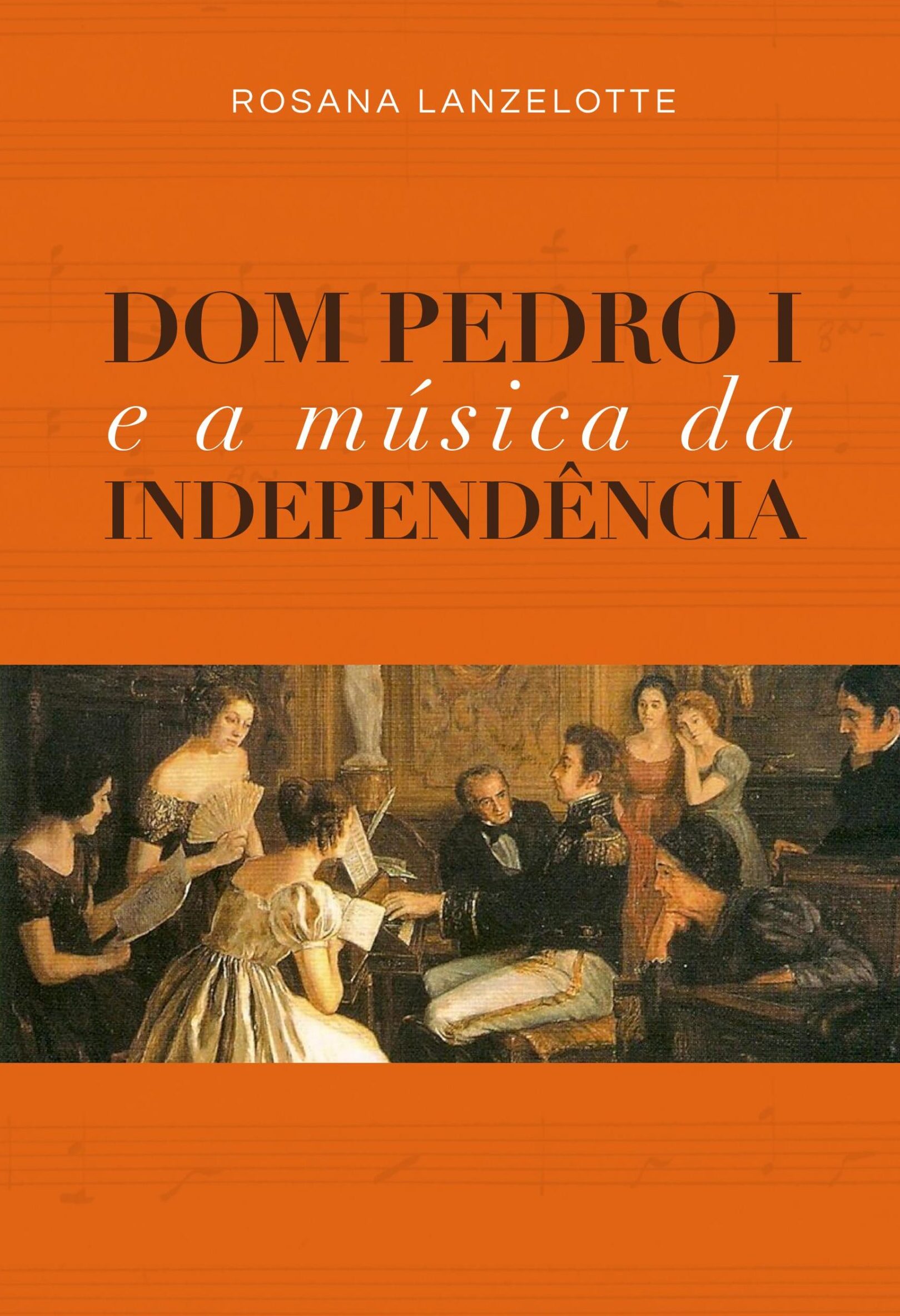 D. Pedro I e a música da Independência – e-book de autoria de Rosana Lanzelotte
